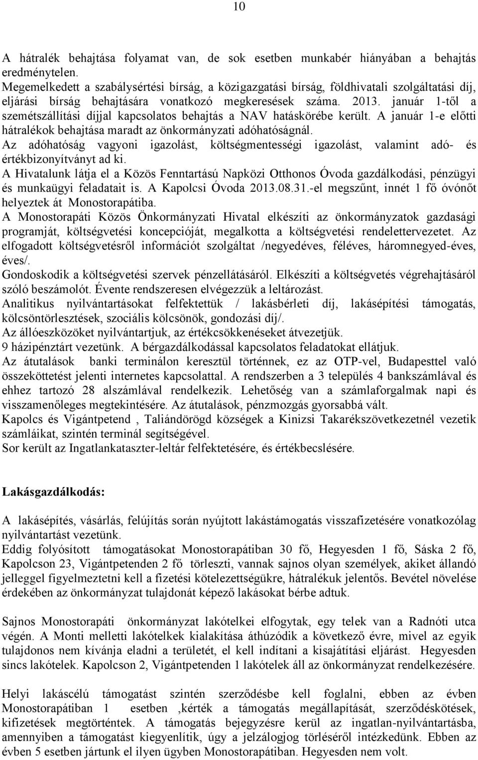 január 1-től a szemétszállítási díjjal kapcsolatos behajtás a NAV hatáskörébe került. A január 1-e előtti hátralékok behajtása maradt az önkormányzati adóhatóságnál.