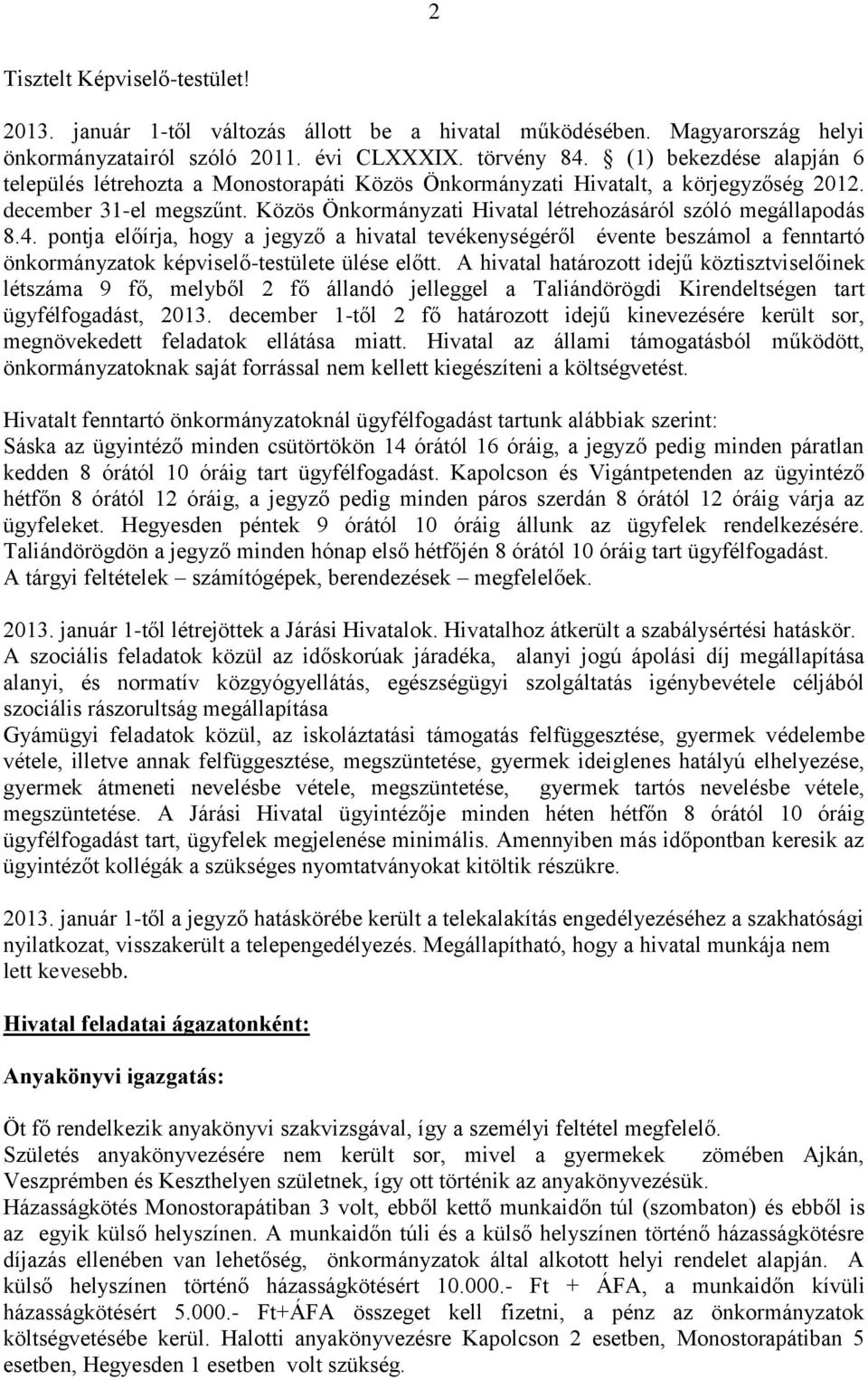 Közös Önkormányzati Hivatal létrehozásáról szóló megállapodás 8.4. pontja előírja, hogy a jegyző a hivatal tevékenységéről évente beszámol a fenntartó önkormányzatok képviselő-testülete ülése előtt.