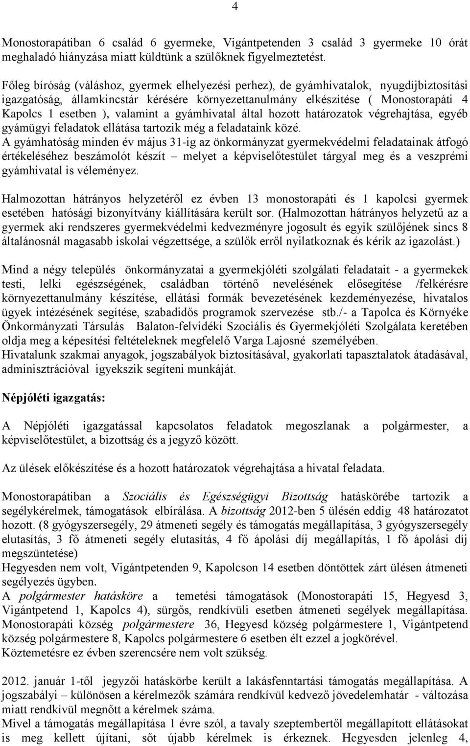 valamint a gyámhivatal által hozott határozatok végrehajtása, egyéb gyámügyi feladatok ellátása tartozik még a feladataink közé.