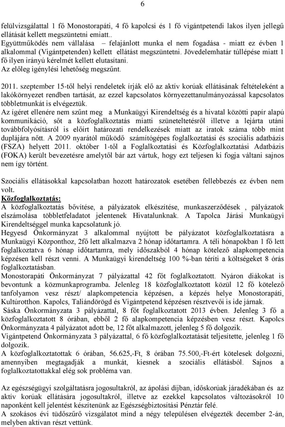 Jövedelemhatár túllépése miatt 1 fő ilyen irányú kérelmét kellett elutasítani. Az előleg igénylési lehetőség megszűnt. 2011.