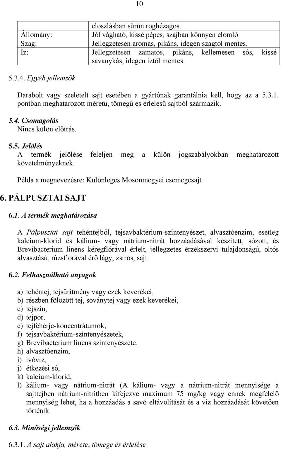 pontban meghatározott méretű, tömegű és érlelésű sajtból származik. 5.4. Csomagolás Nincs külön előírás. 5.5. Jelölés A termék jelölése feleljen meg a külön jogszabályokban meghatározott követelményeknek.