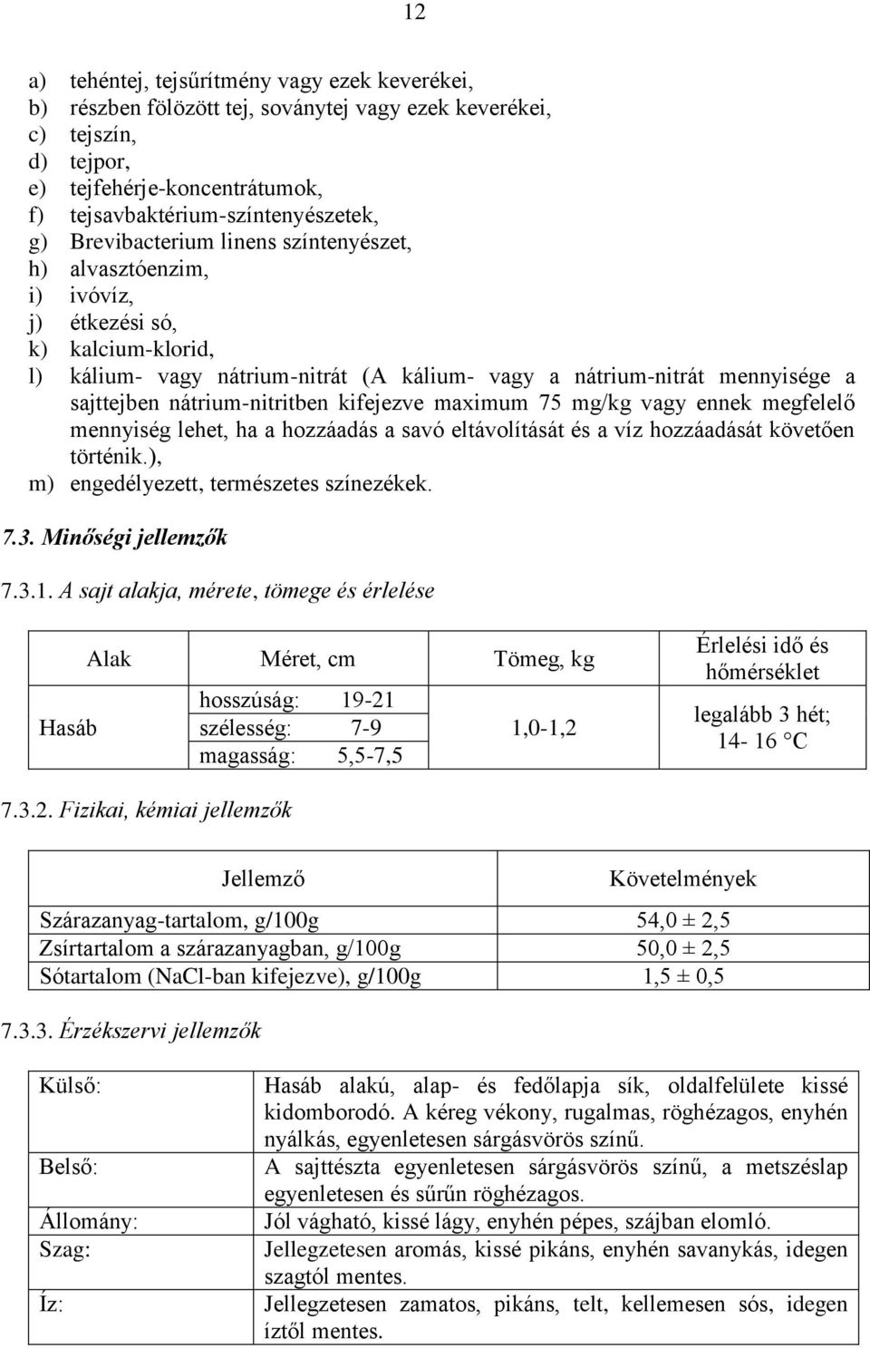 nátrium-nitritben kifejezve maximum 75 mg/kg vagy ennek megfelelő mennyiség lehet, ha a hozzáadás a savó eltávolítását és a víz hozzáadását követően történik.