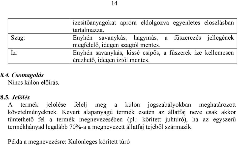 Íz: Enyhén savanykás, kissé csípős, a fűszerek íze kellemesen érezhető, idegen íztől mentes. 8.4. Csomagolás Nincs külön előírás. 8.5.