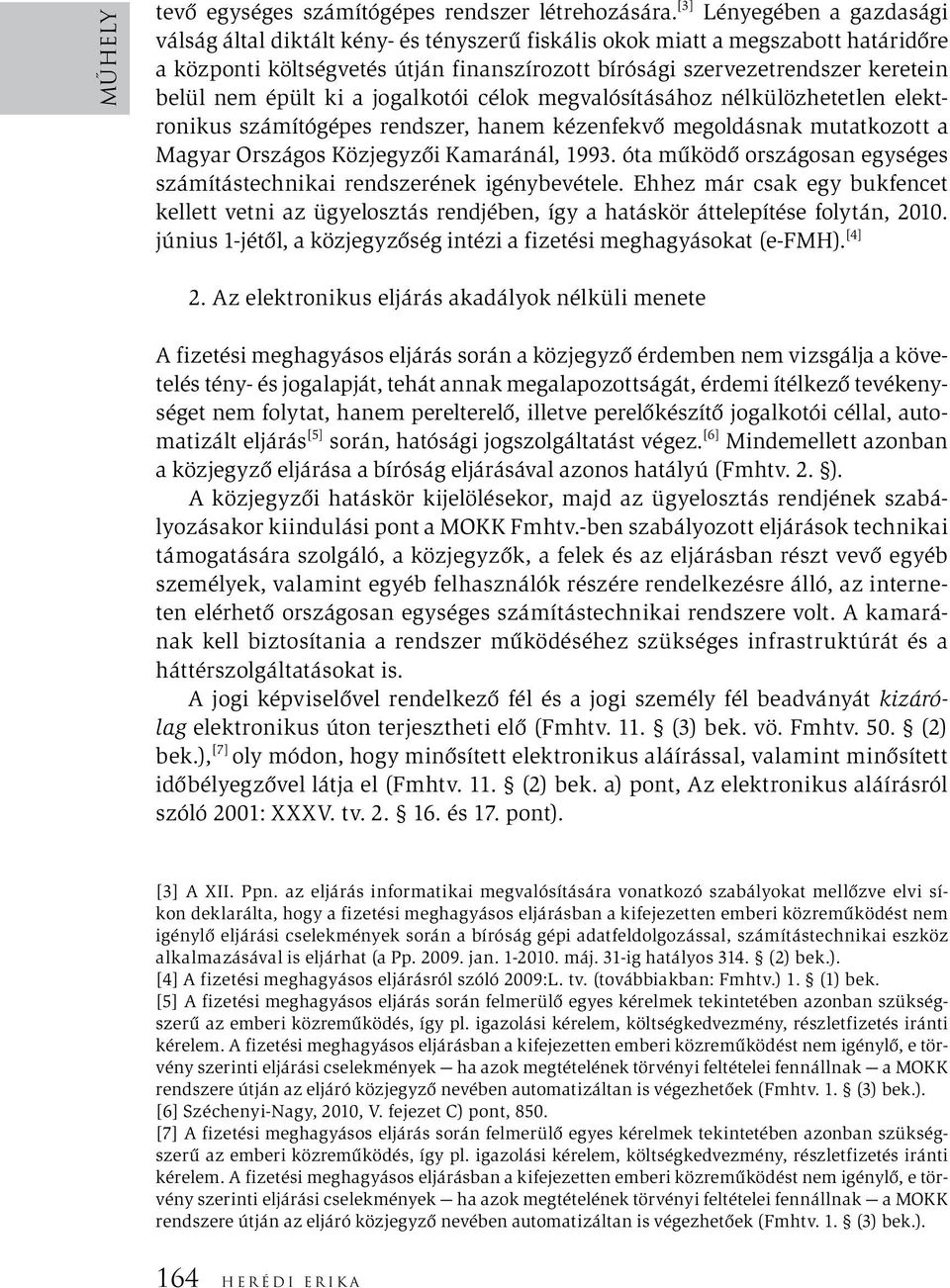 nem épült ki a jogalkotói célok megvalósításához nélkülözhetetlen elektronikus számítógépes rendszer, hanem kézenfekvő megoldásnak mutatkozott a Magyar Országos Közjegyzői Kamaránál, 1993.