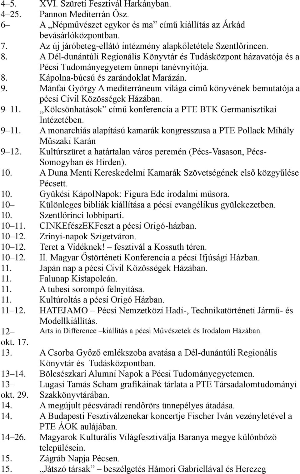9. Mánfai György A mediterráneum világa című könyvének bemutatója a pécsi Civil Közösségek Házában. 9 11. Kölcsönhatások című konferencia a PTE BTK Germanisztikai Intézetében. 9 11. A monarchiás alapítású kamarák kongresszusa a PTE Pollack Mihály Műszaki Karán 9 12.