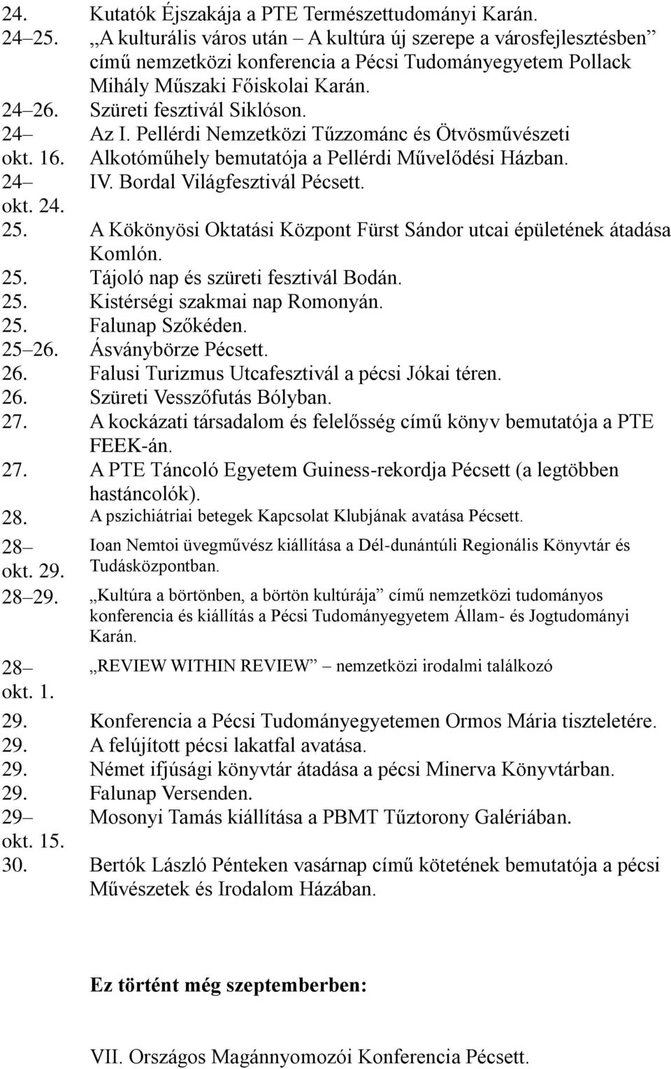 16. Az I. Pellérdi Nemzetközi Tűzzománc és Ötvösművészeti Alkotóműhely bemutatója a Pellérdi Művelődési Házban. 24 IV. Bordal Világfesztivál okt. 24. 25.