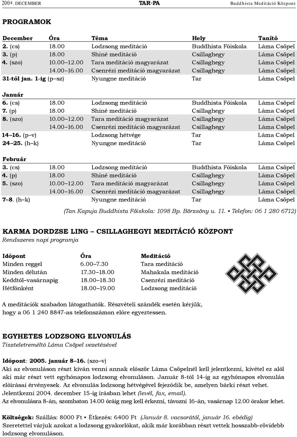 00 Lodzsong meditáció Buddhista Főiskola Láma Csöpel 7. (p) 18.00 Shiné meditáció Csillaghegy Láma Csöpel 8. (szo) 10.00 12.00 Tara meditáció magyarázat Csillaghegy Láma Csöpel 14.00 16.