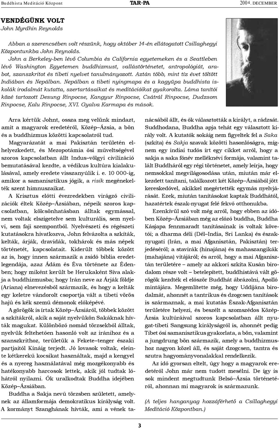 tanulmányozott. Aztán több, mint tíz évet töltött Indiában és Nepálban. Nepálban a tibeti nyingmapa és a kagyüpa buddhista iskolák irodalmát kutatta, szertartásaikat és meditációikat gyakorolta.