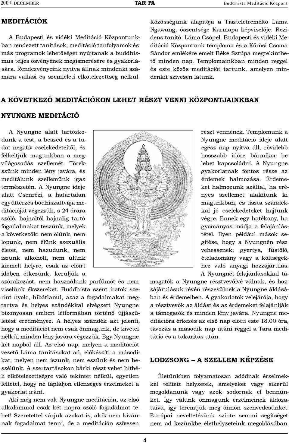 Rezidens tanító: Láma Csöpel. Budapesti és vidéki Meditáció Központunk temploma és a Kőrösi Csoma Sándor emlékére emelt Béke Sztúpa megtekinthető minden nap.