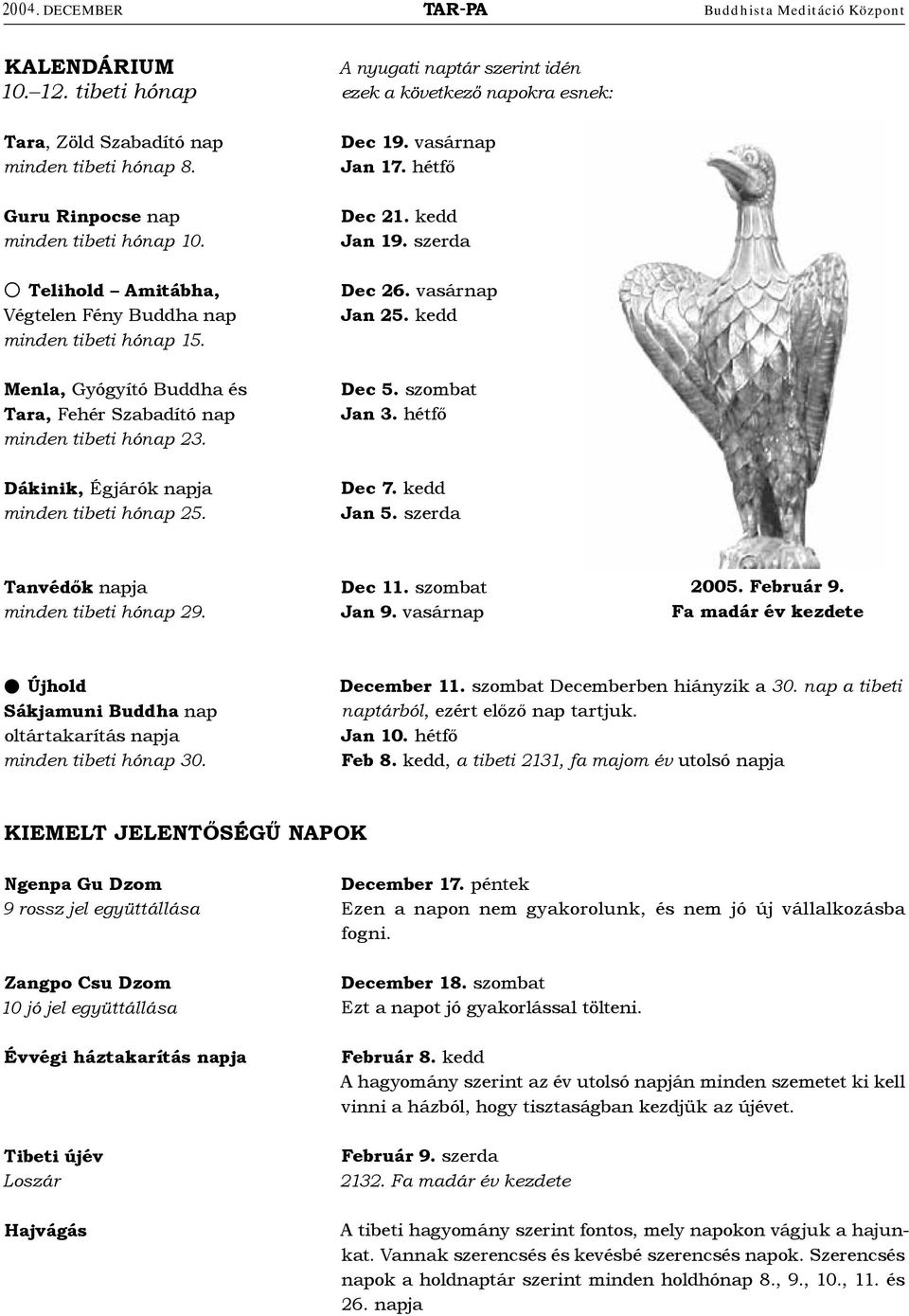kedd Menla, Gyógyító Buddha és Tara, Fehér Szabadító nap minden tibeti hónap 23. Dec 5. szombat Jan 3. hétfő Dákinik, Égjárók napja minden tibeti hónap 25. Dec 7. kedd Jan 5.