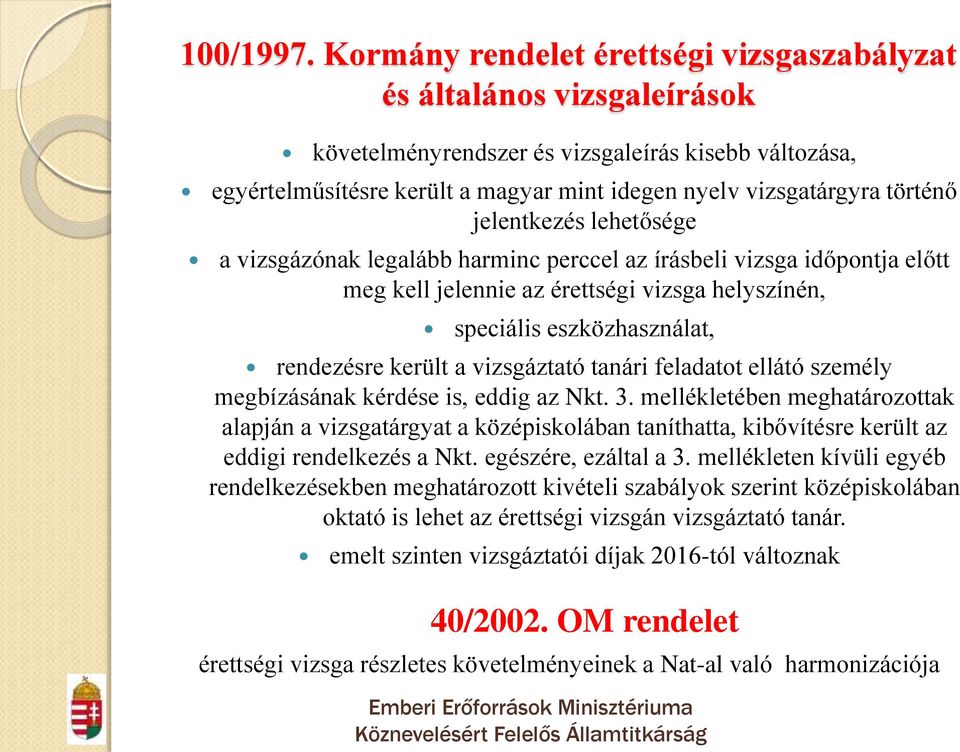 jelentkezés lehetősége a vizsgázónak legalább harminc perccel az írásbeli vizsga időpontja előtt meg kell jelennie az érettségi vizsga helyszínén, speciális eszközhasználat, rendezésre került a