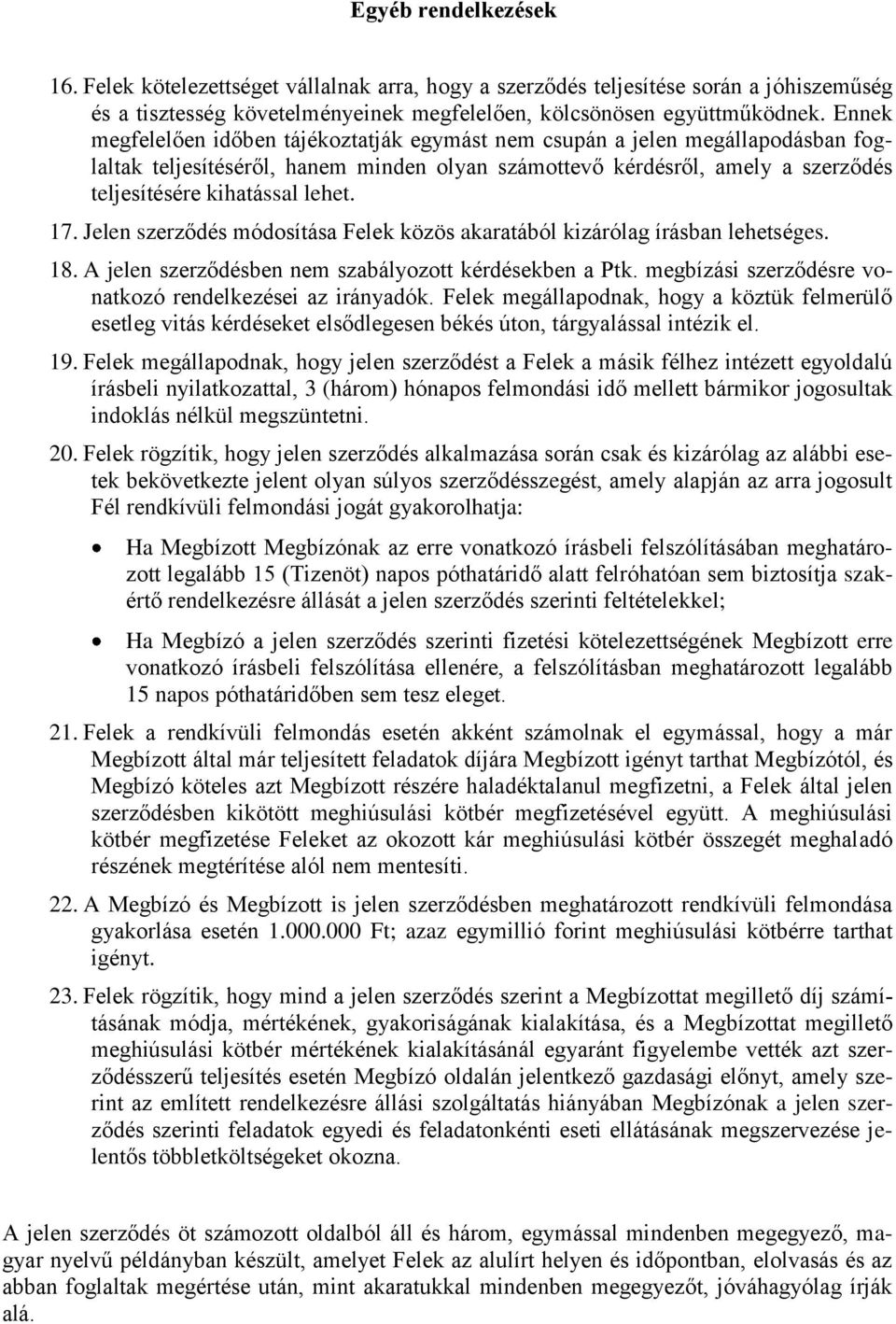 17. Jelen szerződés módosítása Felek közös akaratából kizárólag írásban lehetséges. 18. A jelen szerződésben nem szabályozott kérdésekben a Ptk.