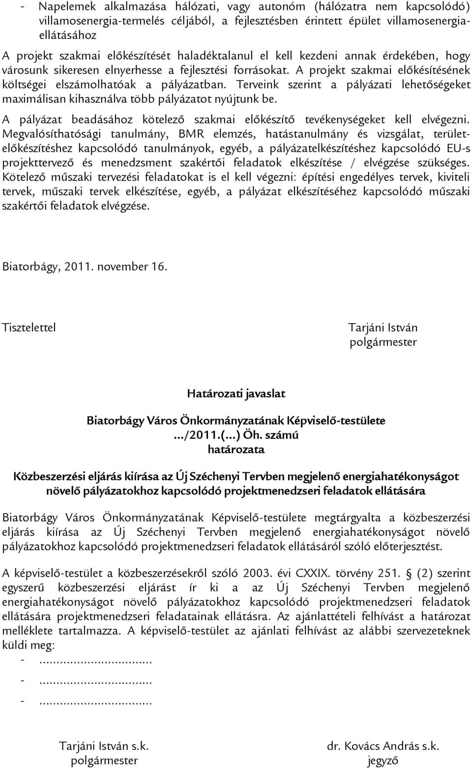 Terveink szerint a pályázati lehetőségeket maximálisan kihasználva több pályázatot nyújtunk be. A pályázat beadásához kötelező szakmai előkészítő tevékenységeket kell elvégezni.