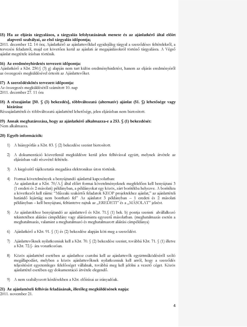 A Végső ajánlat megtétele írásban történik. 16) Az eredményhirdetés tervezett időpontja: Ajánlatkérő a Kbt. 250.