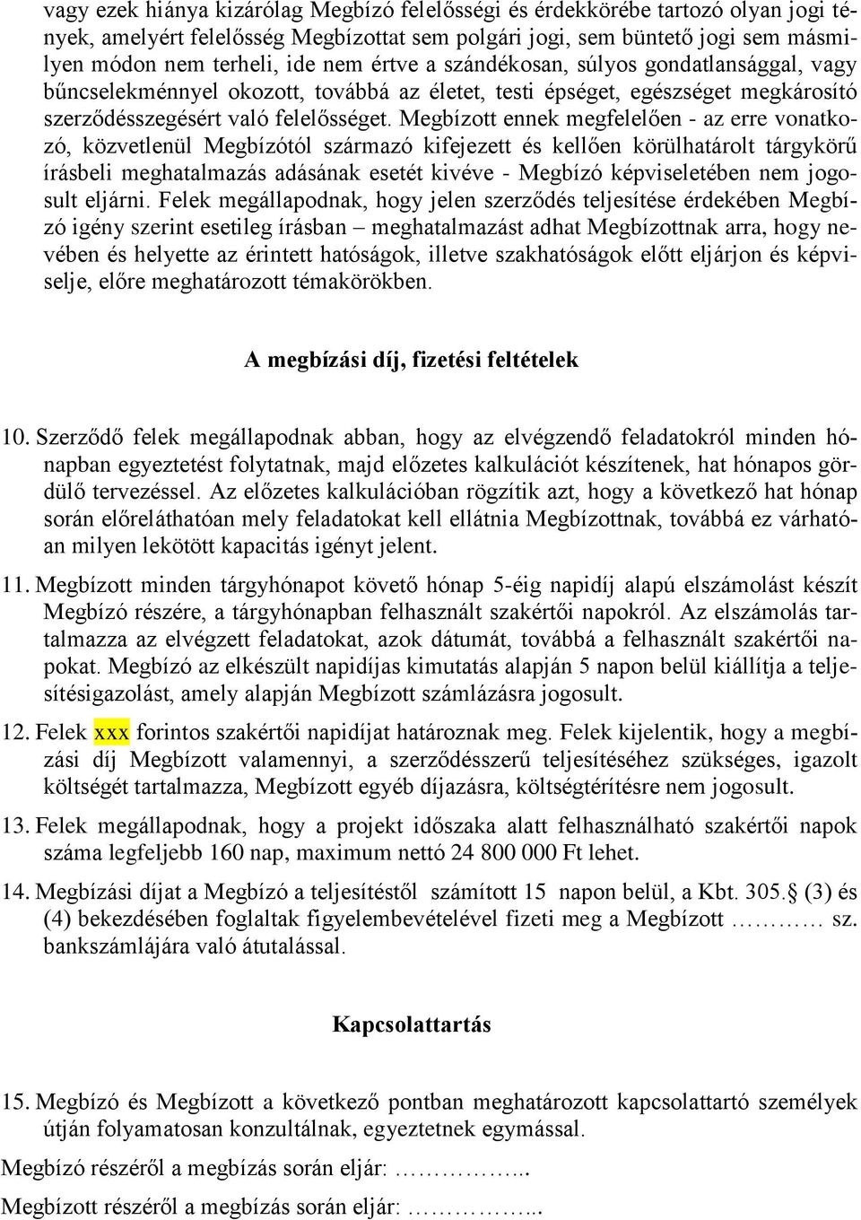 Megbízott ennek megfelelően - az erre vonatkozó, közvetlenül Megbízótól származó kifejezett és kellően körülhatárolt tárgykörű írásbeli meghatalmazás adásának esetét kivéve - Megbízó képviseletében