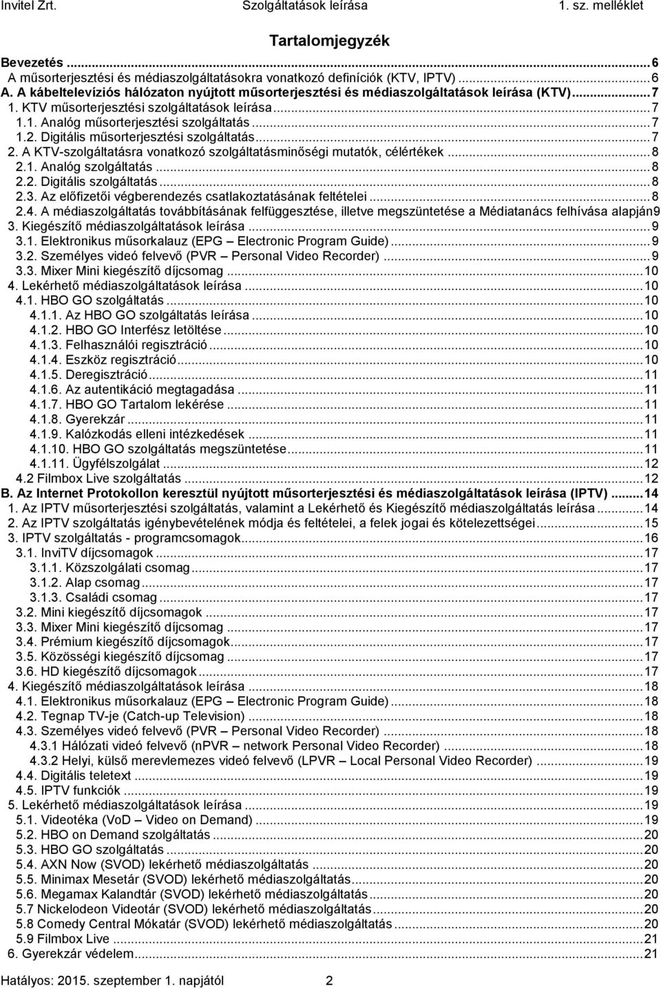 A KTV-szolgáltatásra vonatkozó szolgáltatásminőségi mutatók, célértékek... 8 2.1. Analóg szolgáltatás... 8 2.2. Digitális szolgáltatás... 8 2.3.