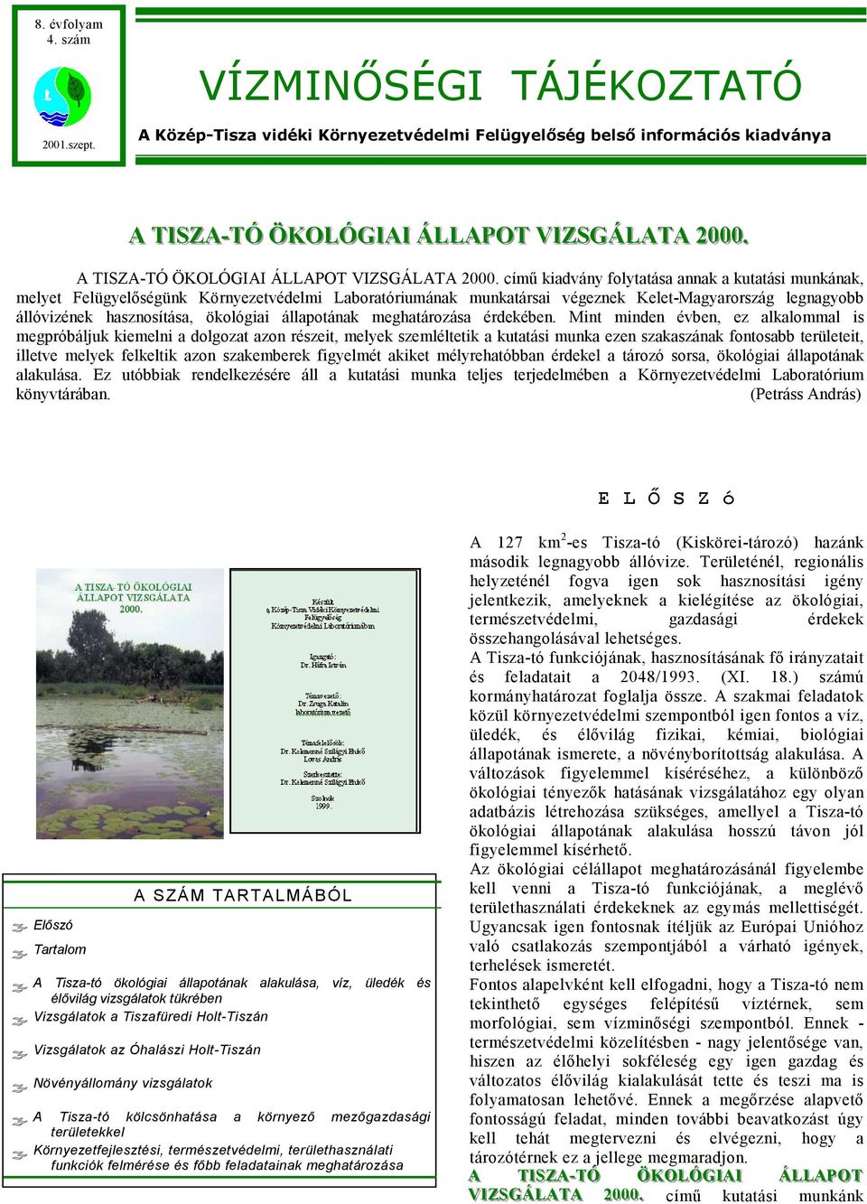című kiadvány folytatása annak a kutatási munkának, melyet Felügyelőségünk Környezetvédelmi Laboratóriumának munkatársai végeznek Kelet-Magyarország legnagyobb állóvizének hasznosítása, ökológiai