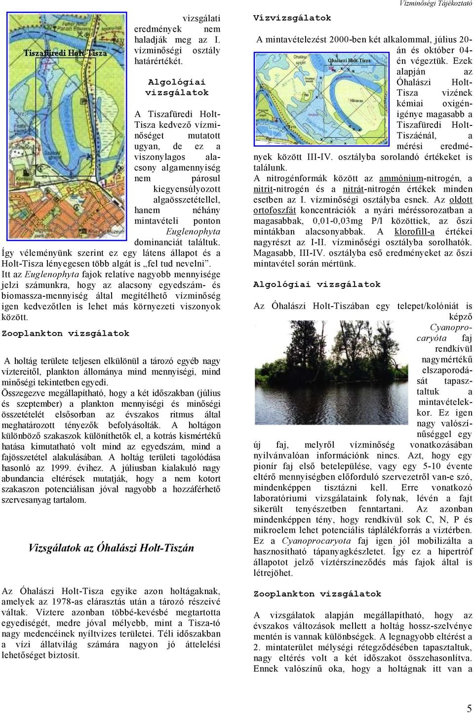 mintavételi ponton Euglenophyta dominanciát találtuk. Így véleményünk szerint ez egy látens állapot és a Holt-Tisza lényegesen több algát is fel tud nevelni.