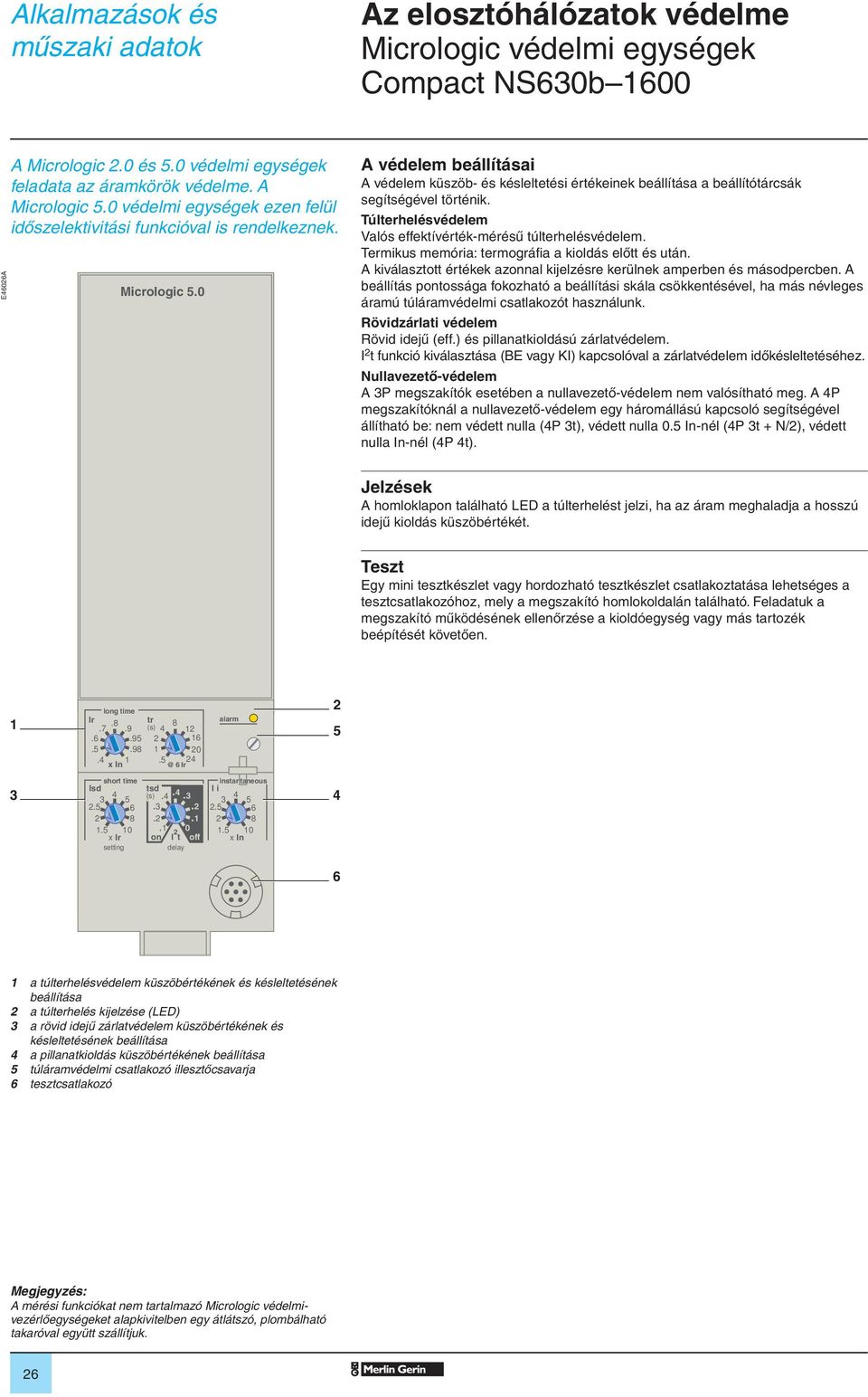 Túlterhelésvédelem Valós effektívérték-mérésû túlterhelésvédelem. Termikus memória: termográfia a kioldás elôtt és után. A kiválasztott értékek azonnal kijelzésre kerülnek amperen és másodpercen.