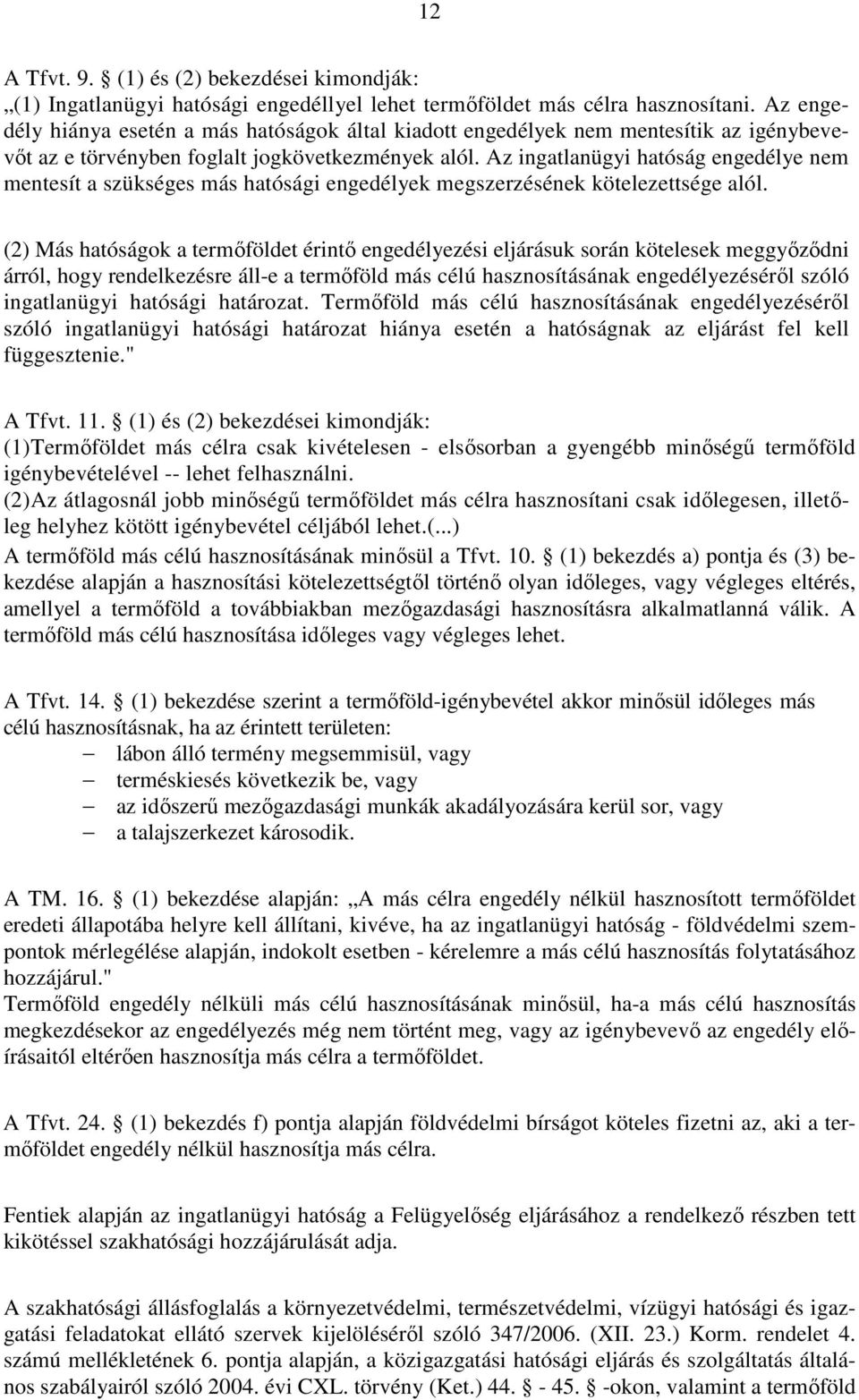 Az ingatlanügyi hatóság engedélye nem mentesít a szükséges más hatósági engedélyek megszerzésének kötelezettsége alól.