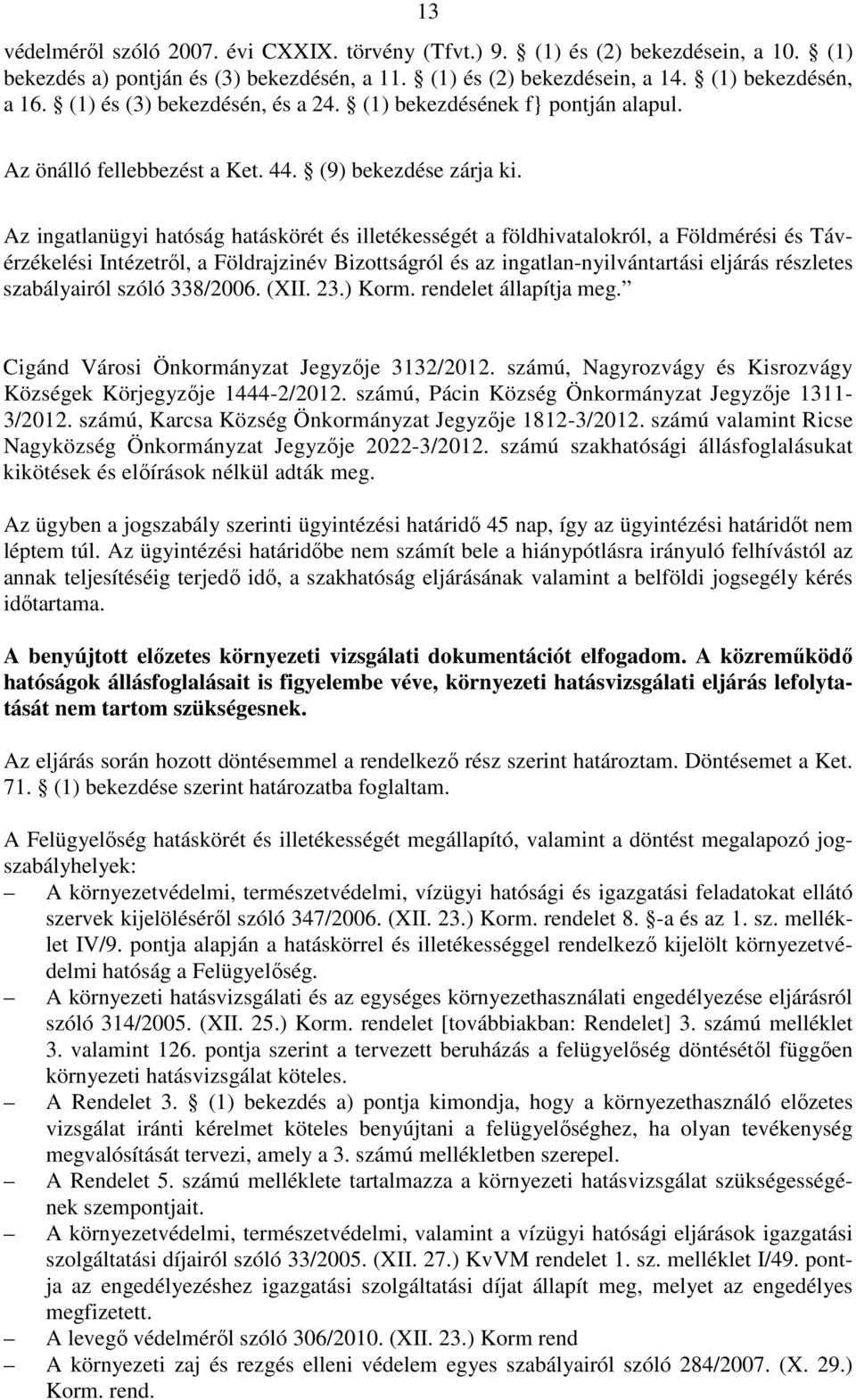 Az ingatlanügyi hatóság hatáskörét és illetékességét a földhivatalokról, a Földmérési és Távérzékelési Intézetről, a Földrajzinév Bizottságról és az ingatlan-nyilvántartási eljárás részletes
