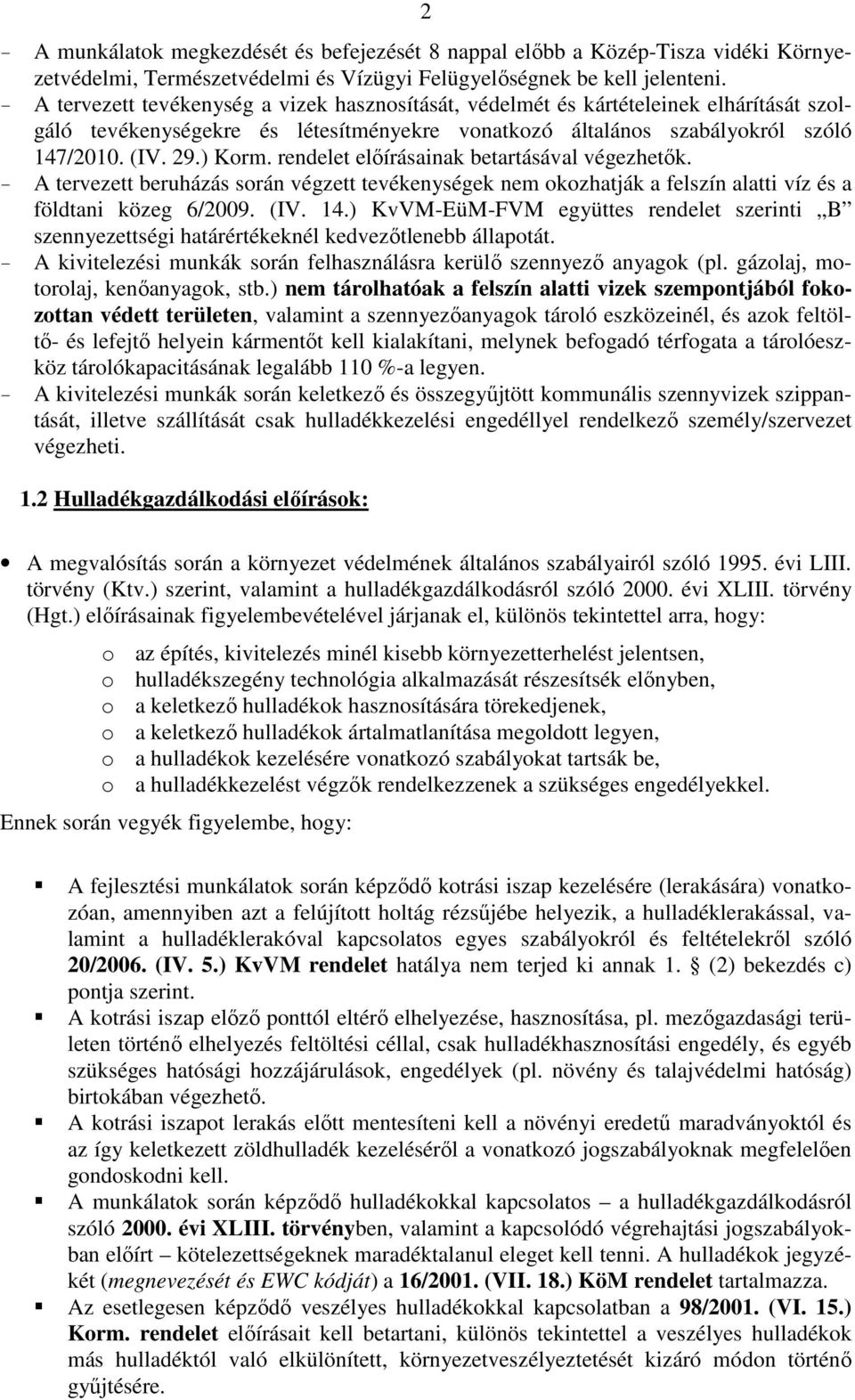 rendelet előírásainak betartásával végezhetők. - A tervezett beruházás során végzett tevékenységek nem okozhatják a felszín alatti víz és a földtani közeg 6/2009. (IV. 14.