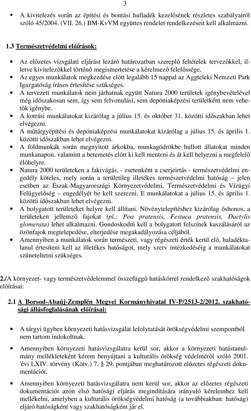 Az egyes munkálatok megkezdése előtt legalább 15 nappal az Aggteleki Nemzeti Park Igazgatóság írásos értesítése szükséges.