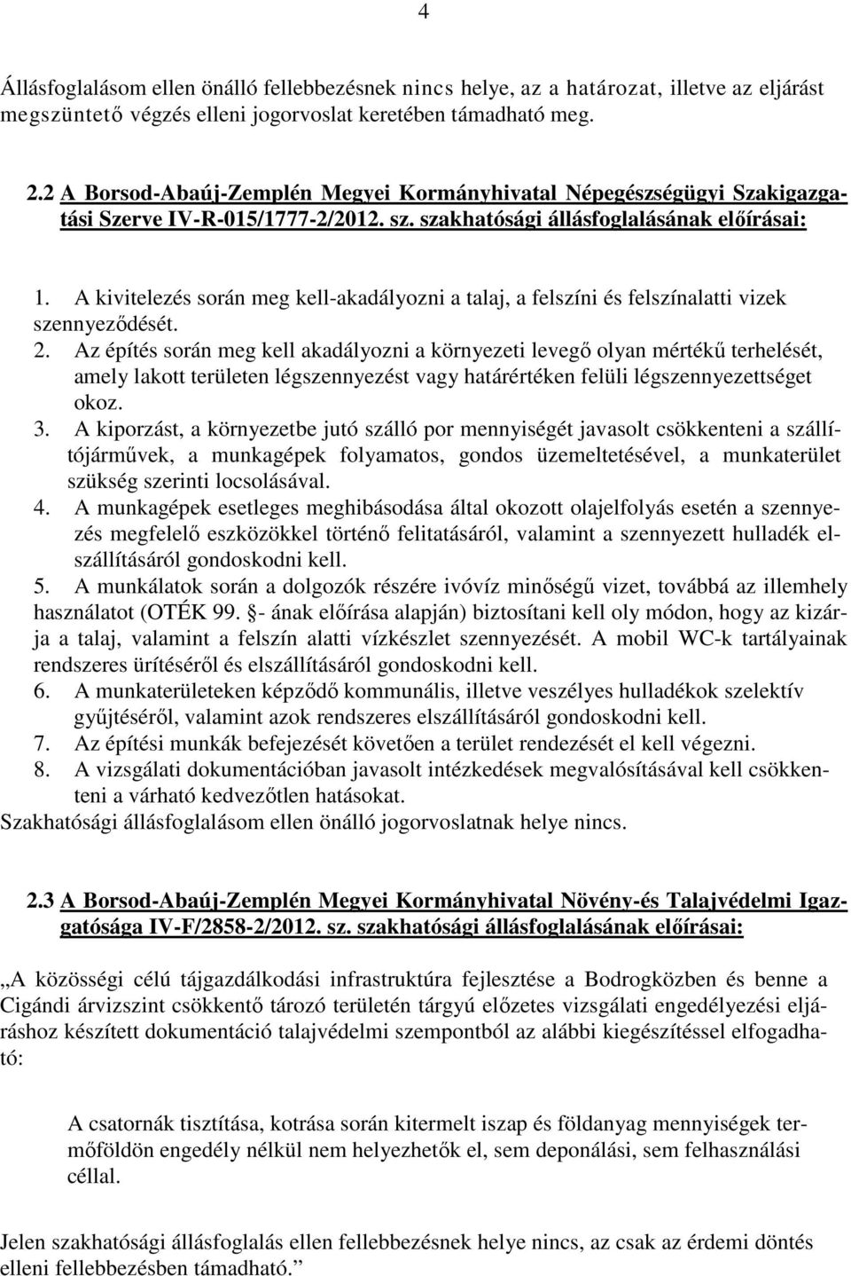 A kivitelezés során meg kell-akadályozni a talaj, a felszíni és felszínalatti vizek szennyeződését. 2.