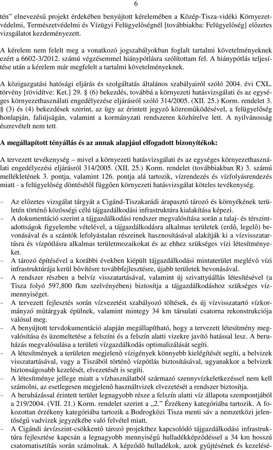 A hiánypótlás teljesítése után a kérelem már megfelelt a tartalmi követelményeknek. A közigazgatási hatósági eljárás és szolgáltatás általános szabályairól szóló 2004. évi CXL.