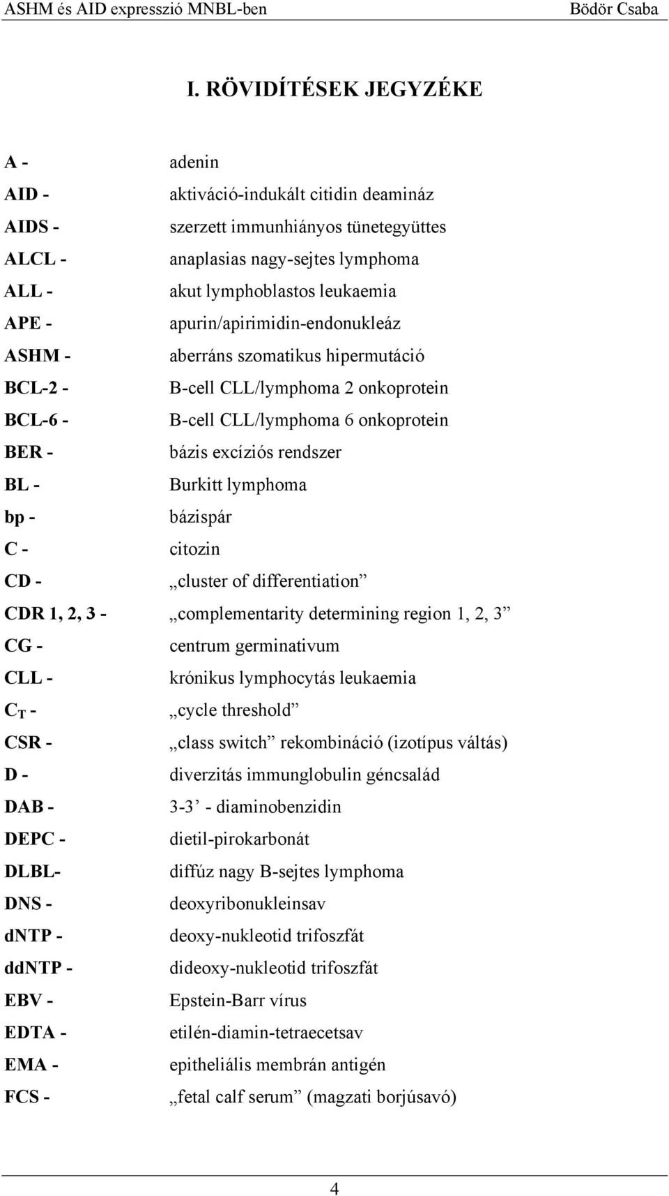 lymphoma bp - bázispár C - citozin CD - cluster of differentiation CDR 1, 2, 3 - complementarity determining region 1, 2, 3 CG - centrum germinativum CLL - krónikus lymphocytás leukaemia C T - cycle