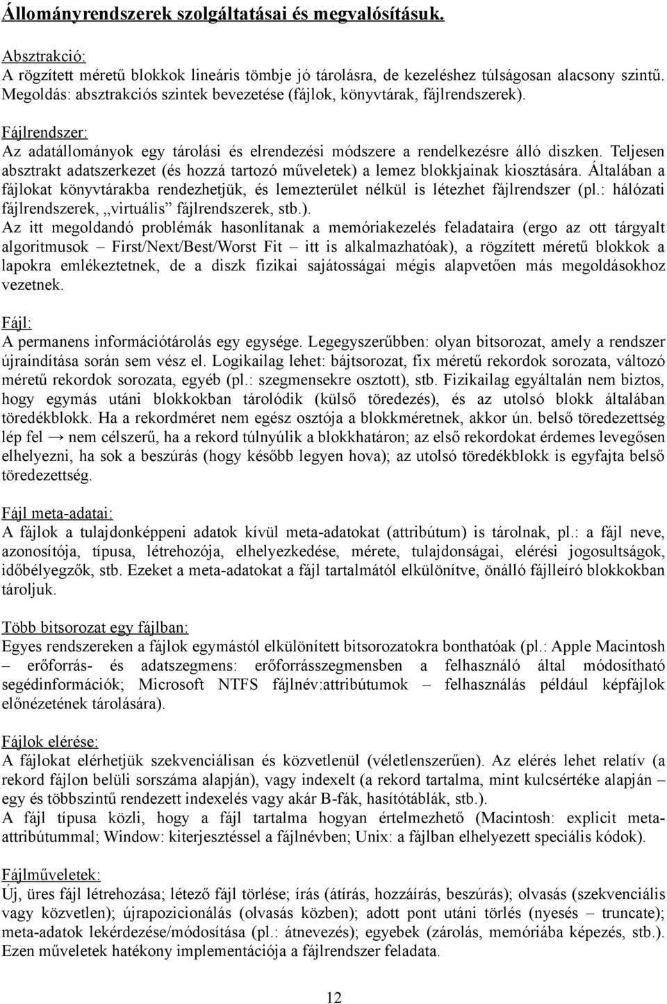 Teljesen absztrakt adatszerkezet (és hozzá tartozó műveletek) a lemez blokkjainak kiosztására. Általában a fájlokat könyvtárakba rendezhetjük, és lemezterület nélkül is létezhet fájlrendszer (pl.