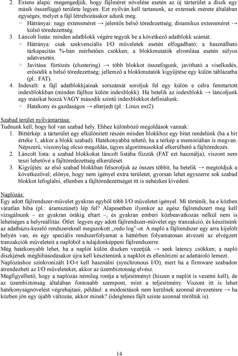 Hátrányai: nagy extensméret jelentős belső töredezettség; dinamikus extensméret külső töredezettség. 3. Láncolt listás: minden adatblokk végére tegyük be a következő adatblokk számát.