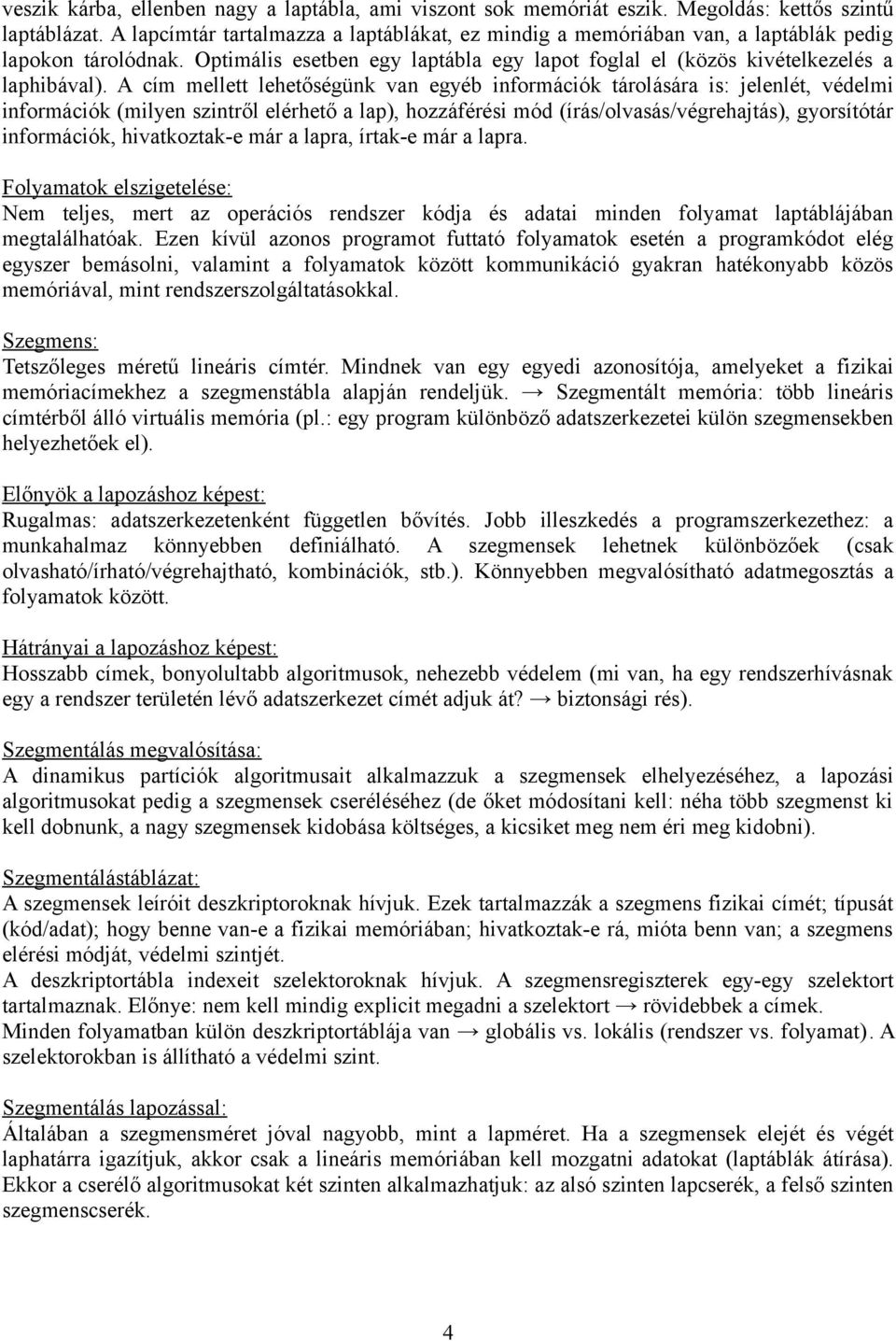 A cím mellett lehetőségünk van egyéb információk tárolására is: jelenlét, védelmi információk (milyen szintről elérhető a lap), hozzáférési mód (írás/olvasás/végrehajtás), gyorsítótár információk,