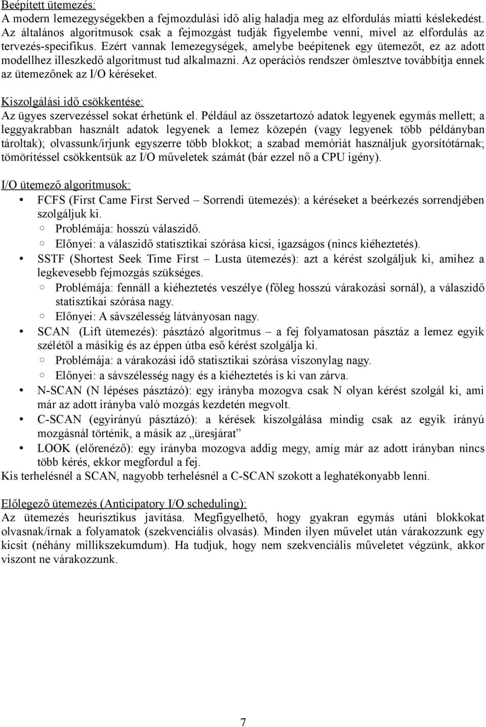 Ezért vannak lemezegységek, amelybe beépítenek egy ütemezőt, ez az adott modellhez illeszkedő algoritmust tud alkalmazni.