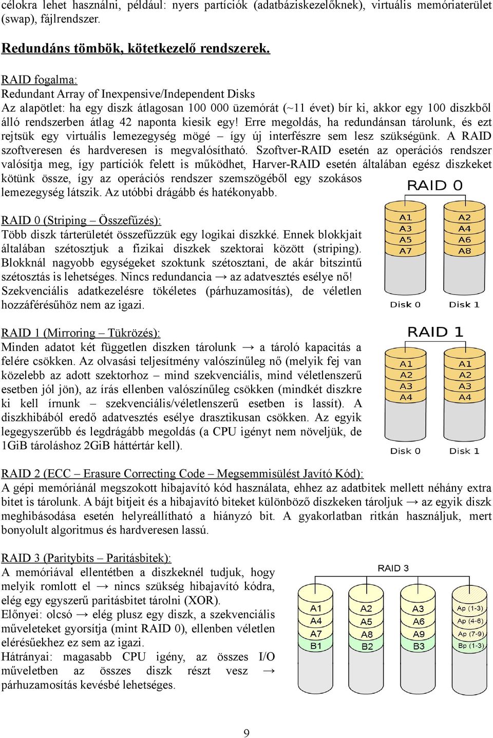 egy! Erre megoldás, ha redundánsan tárolunk, és ezt rejtsük egy virtuális lemezegység mögé így új interfészre sem lesz szükségünk. A RAID szoftveresen és hardveresen is megvalósítható.