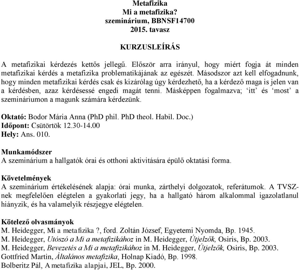 Másodszor azt kell elfogadnunk, hogy minden metafizikai kérdés csak és kizárólag úgy kérdezhető, ha a kérdező maga is jelen van a kérdésben, azaz kérdésessé engedi magát tenni.
