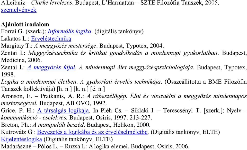 A mindennapi élet meggyőzéspszichológiája. Budapest, Typotex, 1998. Logika a mindennapi életben. A gyakorlati érvelés technikája. (Összeállította a BME Filozófia Tanszék kollektívája) [h. n.] [k. n.] [é.