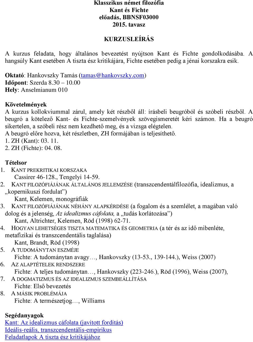 00 Hely: Anselmianum 010 Követelmények A kurzus kollokviummal zárul, amely két részből áll: írásbeli beugróból és szóbeli részből.