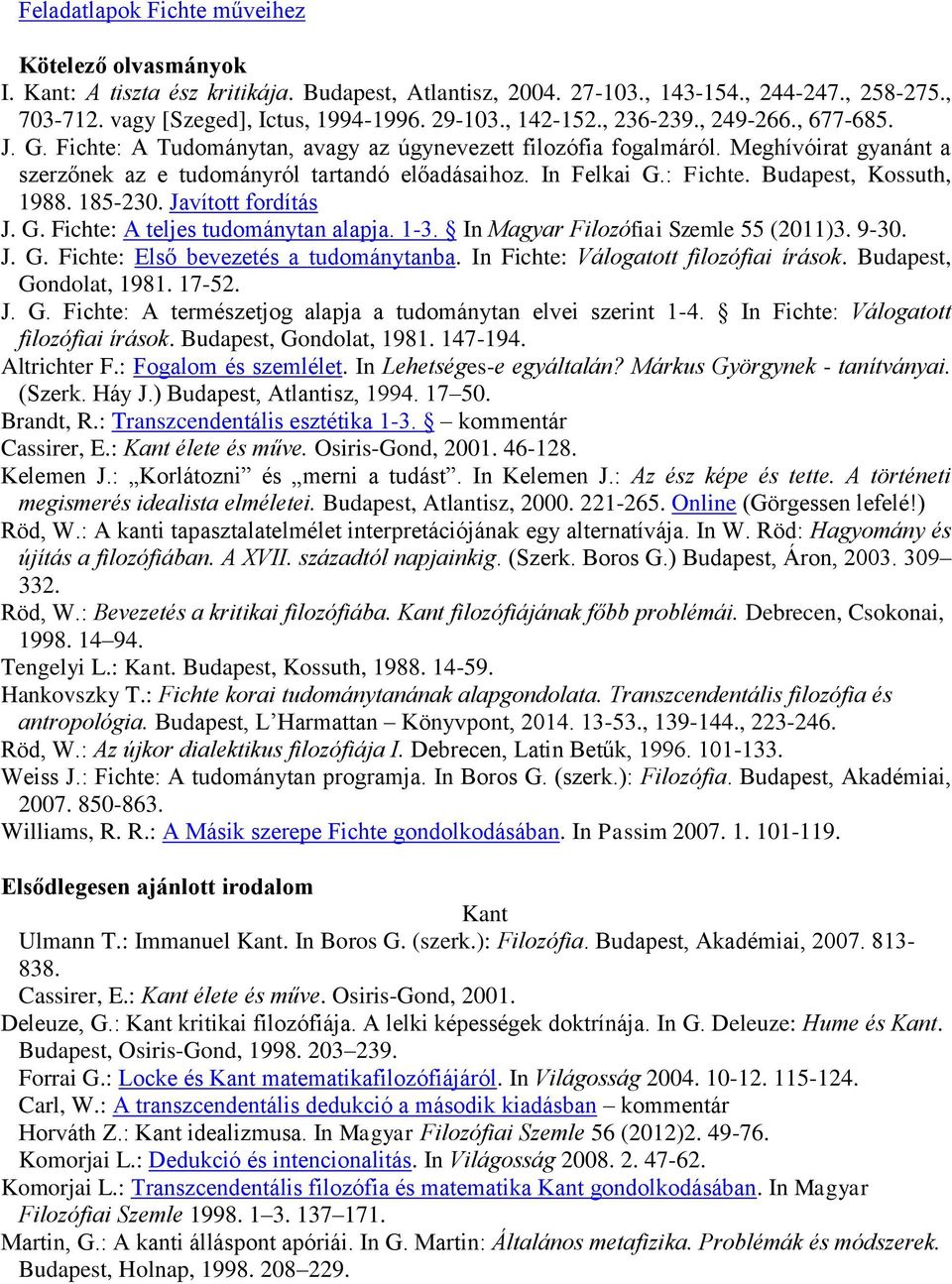 : Fichte. Budapest, Kossuth, 1988. 185-230. Javított fordítás J. G. Fichte: A teljes tudománytan alapja. 1-3. In Magyar Filozófiai Szemle 55 (2011)3. 9-30. J. G. Fichte: Első bevezetés a tudománytanba.