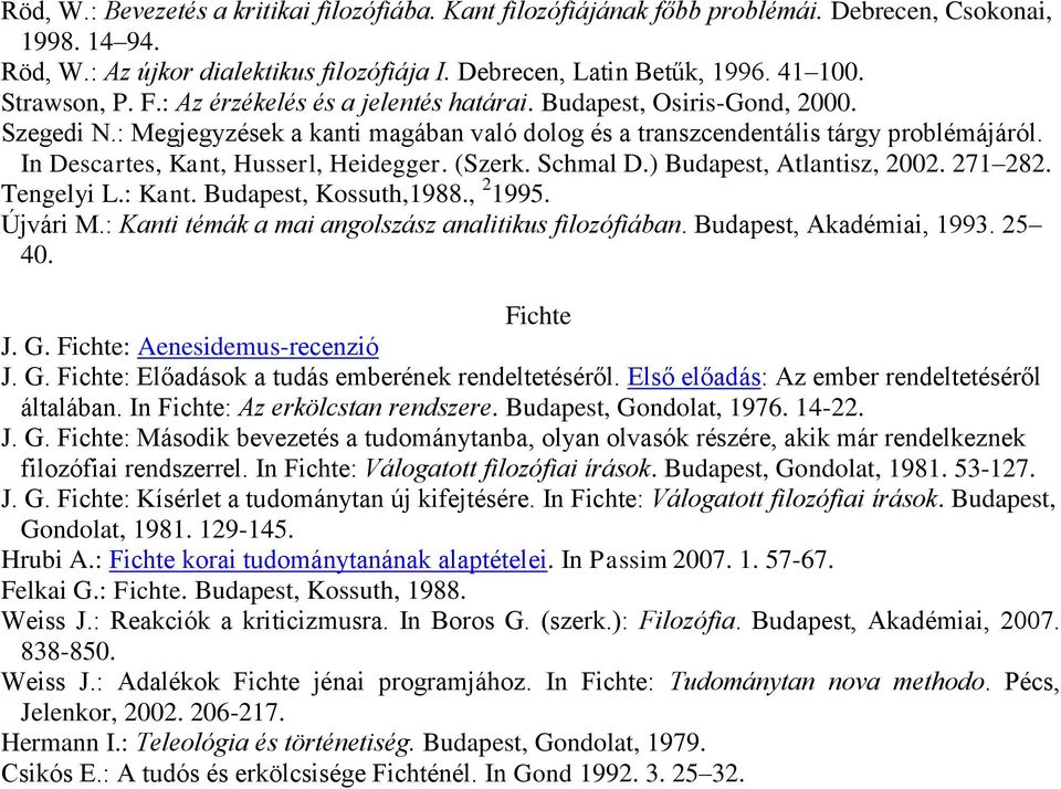 In Descartes, Kant, Husserl, Heidegger. (Szerk. Schmal D.) Budapest, Atlantisz, 2002. 271 282. Tengelyi L.: Kant. Budapest, Kossuth,1988., 2 1995. Újvári M.