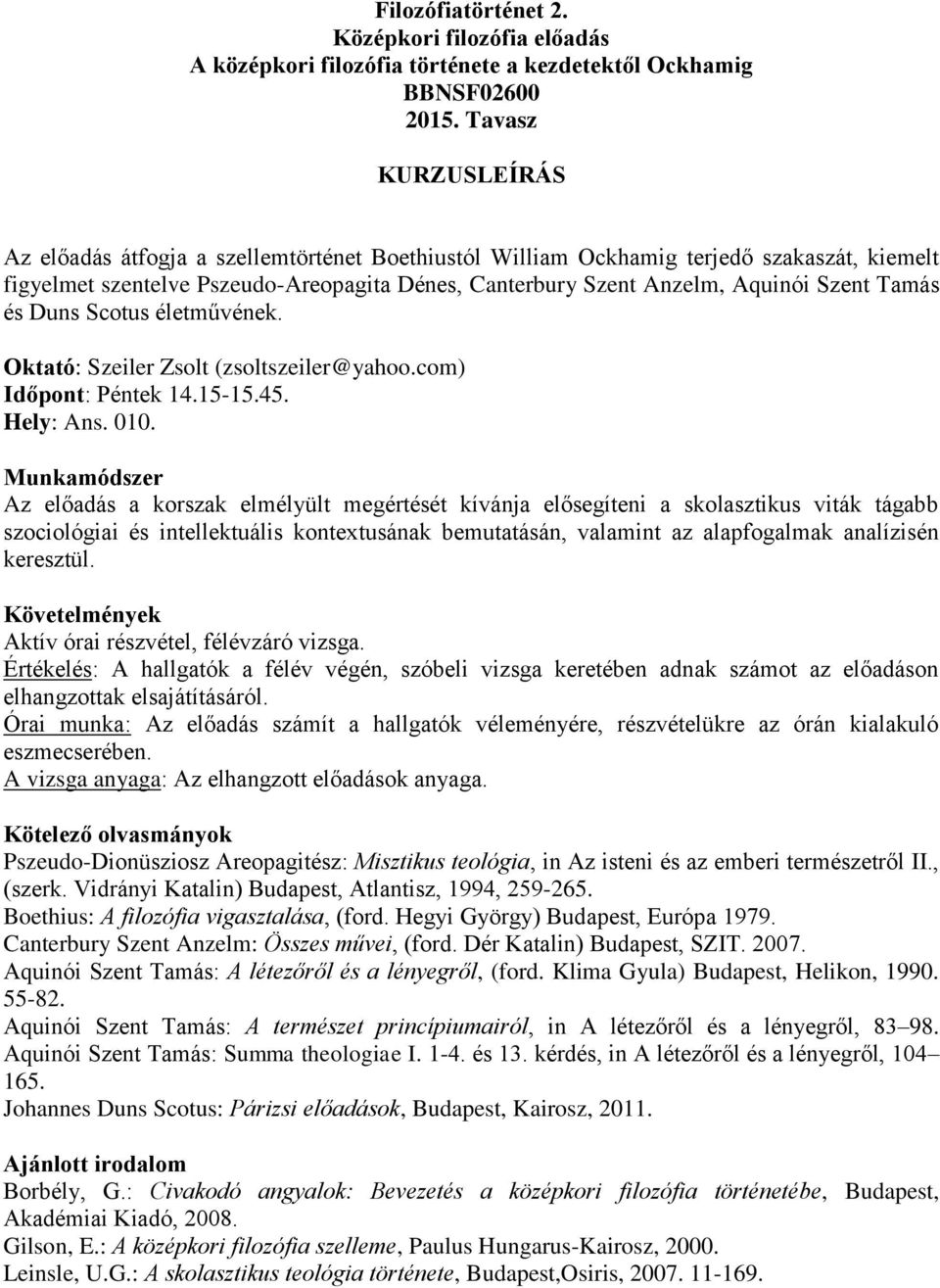 Tamás és Duns Scotus életművének. Oktató: Szeiler Zsolt (zsoltszeiler@yahoo.com) Időpont: Péntek 14.15-15.45. Hely: Ans. 010.