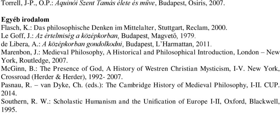 : Medieval Philosophy, A Historical and Philosophical Introduction, London New York, Routledge, 2007. McGinn, B.: The Presence of God, A History of Westren Christian Mysticism, I-V.