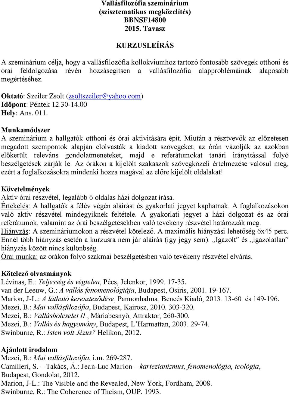 megértéséhez. Oktató: Szeiler Zsolt (zsoltszeiler@yahoo.com) Időpont: Péntek 12.30-14.00 Hely: Ans. 011. Munkamódszer A szeminárium a hallgatók otthoni és órai aktivitására épít.