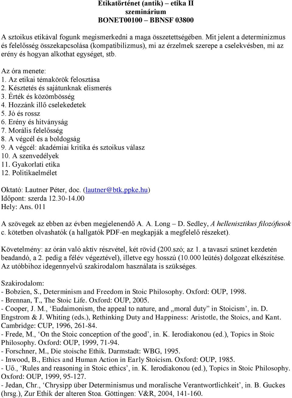 Az etikai témakörök felosztása 2. Késztetés és sajátunknak elismerés 3. Érték és közömbösség 4. Hozzánk illő cselekedetek 5. Jó és rossz 6. Erény és hitványság 7. Morális felelősség 8.