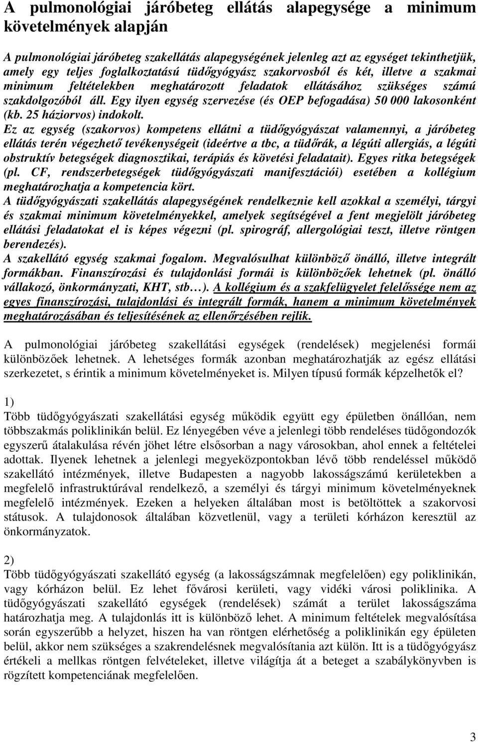Egy ilyen egység szervezése (és OEP befogadása) 50 000 lakosonként (kb. 25 háziorvos) indokolt.