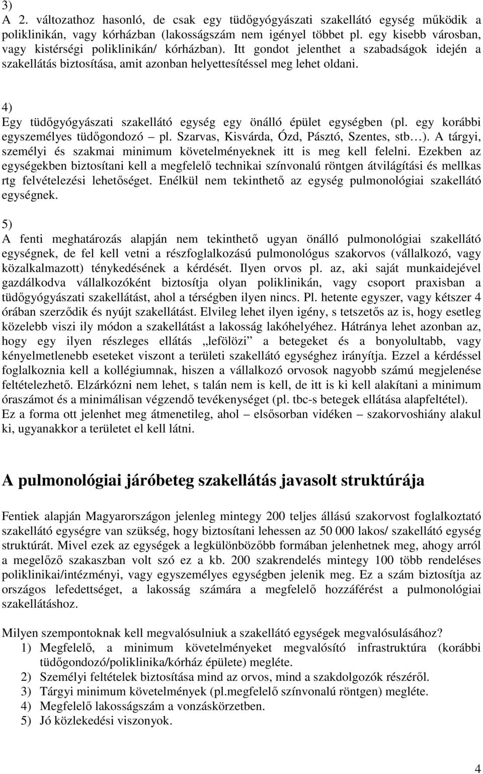 4) Egy tüdőgyógyászati szakellátó egység egy önálló épület egységben (pl. egy korábbi egyszemélyes tüdőgondozó pl. Szarvas, Kisvárda, Ózd, Pásztó, Szentes, stb ).