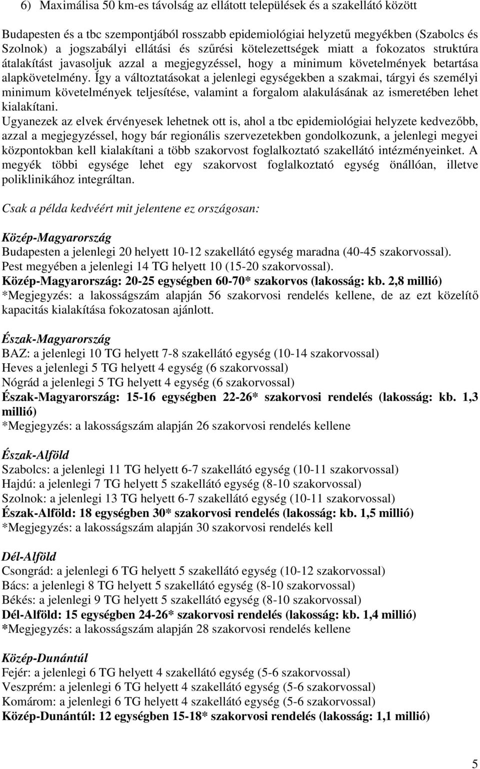 Így a változtatásokat a jelenlegi egységekben a szakmai, tárgyi és személyi minimum követelmények teljesítése, valamint a forgalom alakulásának az ismeretében lehet kialakítani.