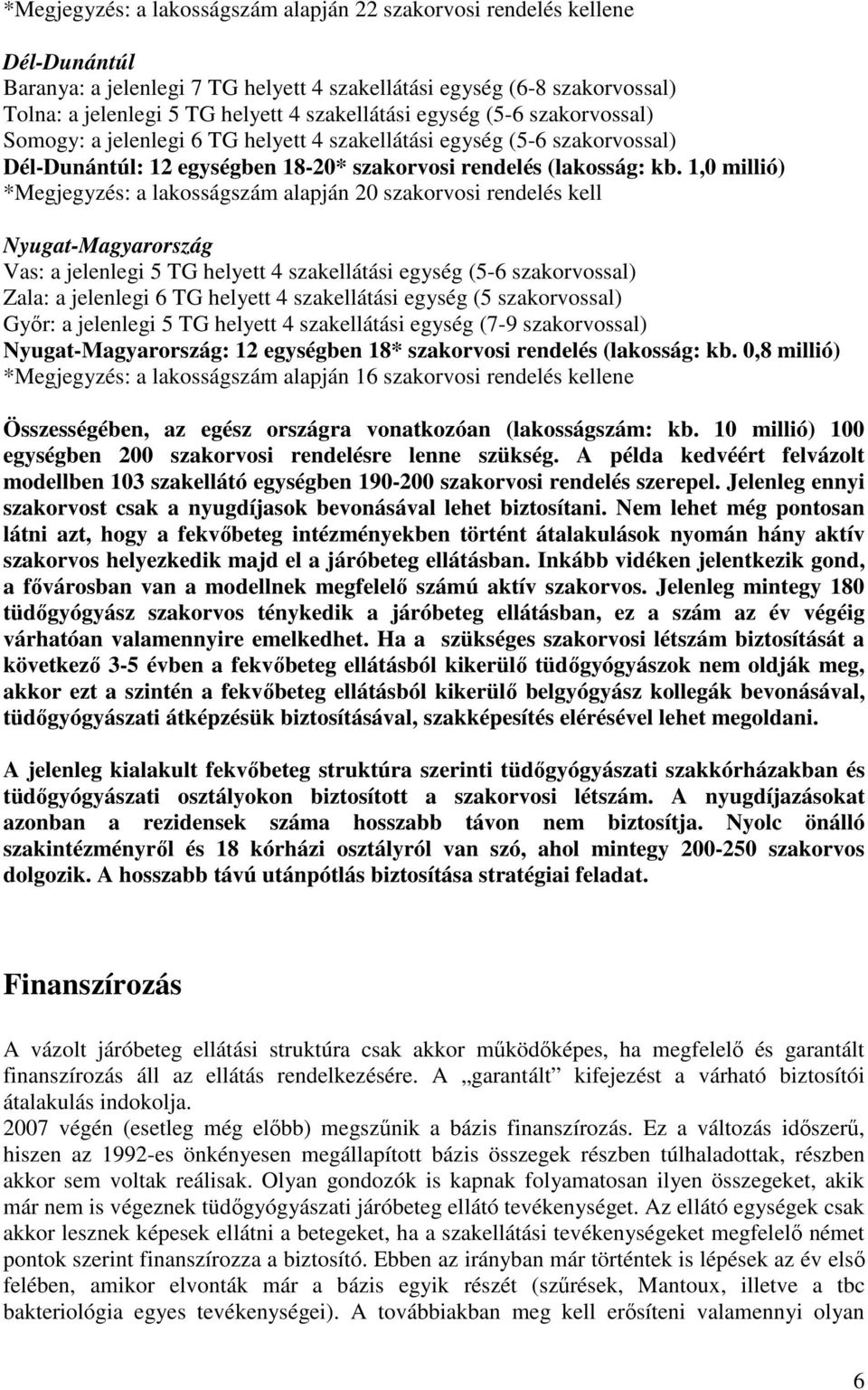 1,0 millió) *Megjegyzés: a lakosságszám alapján 20 szakorvosi rendelés kell Nyugat-Magyarország Vas: a jelenlegi 5 TG helyett 4 szakellátási egység (5-6 szakorvossal) Zala: a jelenlegi 6 TG helyett 4