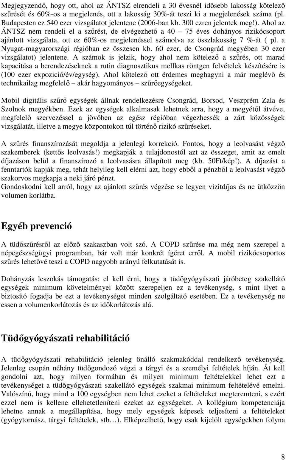 Ahol az ÁNTSZ nem rendeli el a szűrést, de elvégezhető a 40 75 éves dohányos rizikócsoport ajánlott vizsgálata, ott ez 60%-os megjelenéssel számolva az összlakosság 7 %-át ( pl.