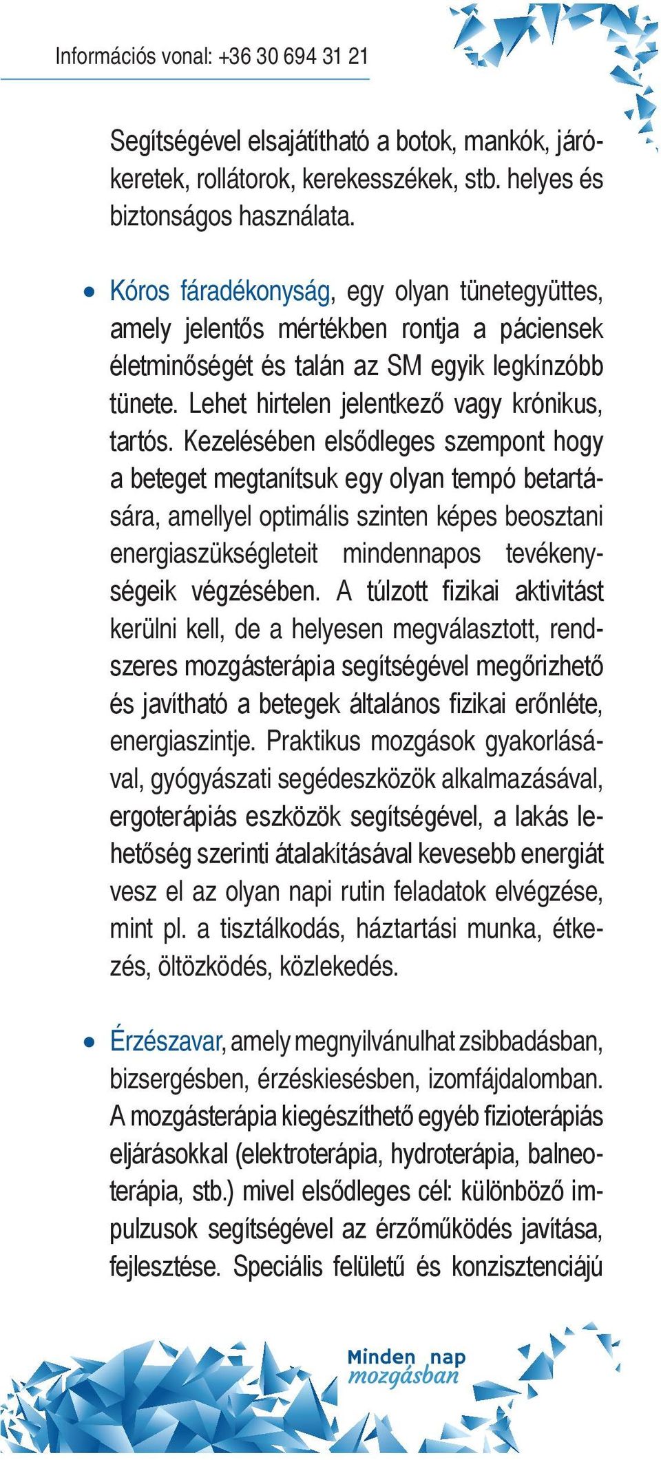 Kezelésében elsődleges szempont hogy a beteget megtanítsuk egy olyan tempó betartására, amellyel optimális szinten képes beosztani energiaszükségleteit mindennapos tevékenységeik végzésében.